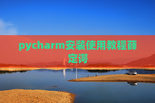 pycharm安装使用教程薛定谔 pycharm安装使用教程薛定谔